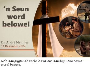 'n Seun word belowe! (Erediens 11 Desember 2022)