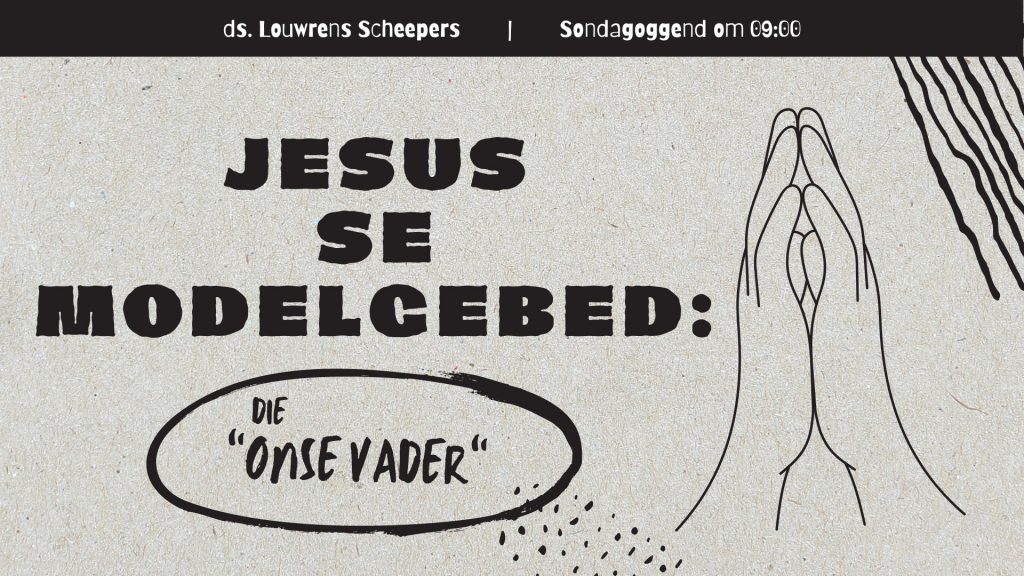 Jesus se modelgebed (Erediens 19 Februarie 2023)