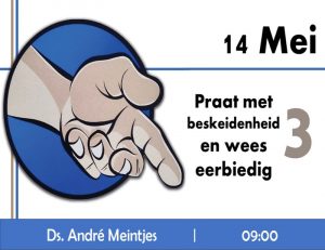 Praat met beskeidenheid en wees eerbiedig (Erediens 14 Mei 2023)