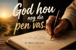 God hou nog die pen vas (Erediens 26 Julie 2026)